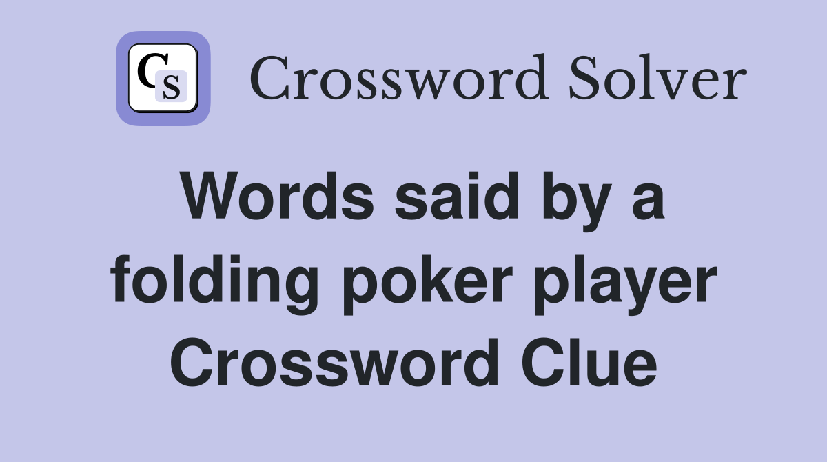 Words said by a folding poker player Crossword Clue