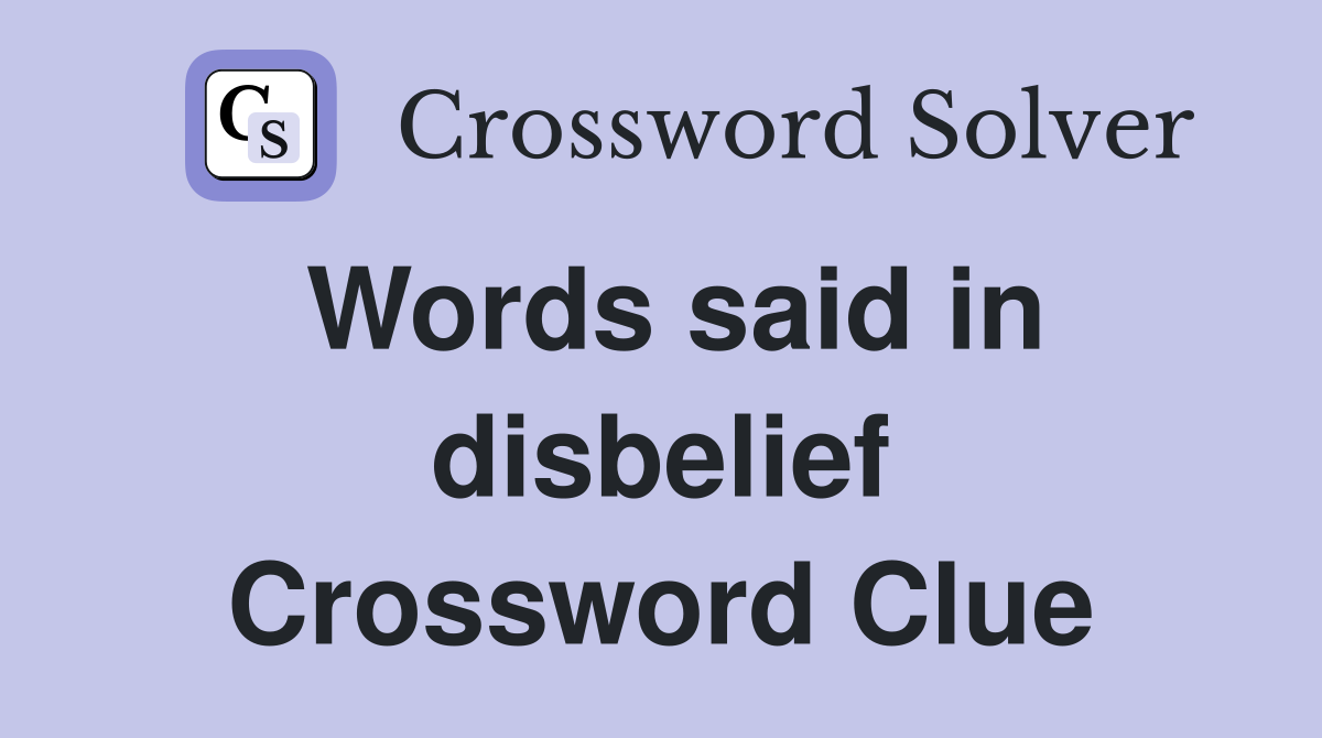 Words said in disbelief Crossword Clue