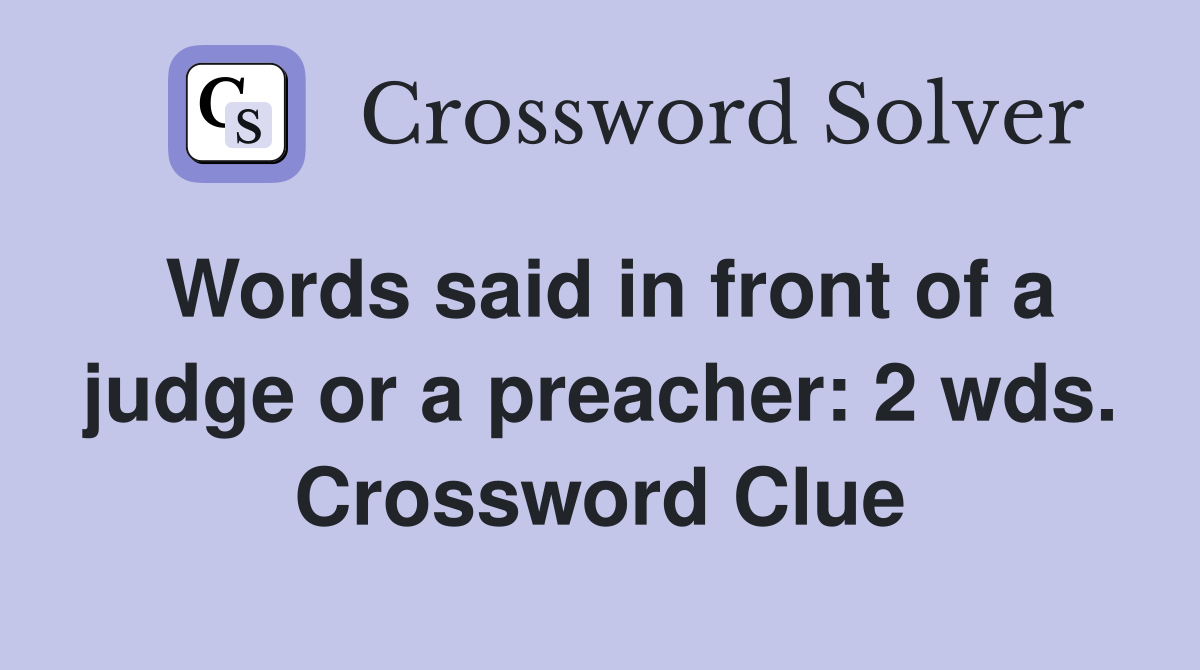 Words said in front of a judge or a preacher: 2 wds. Crossword Clue