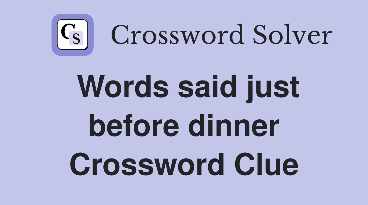 Words said just before dinner Crossword Clue