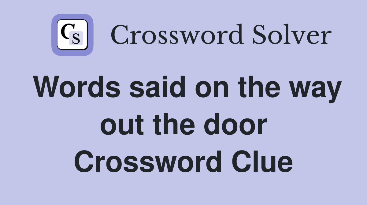 Words said on the way out the door Crossword Clue
