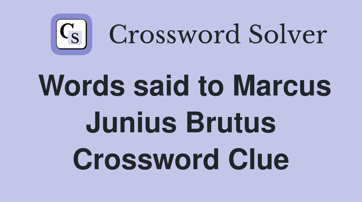 Words said to Marcus Junius Brutus Crossword Clue