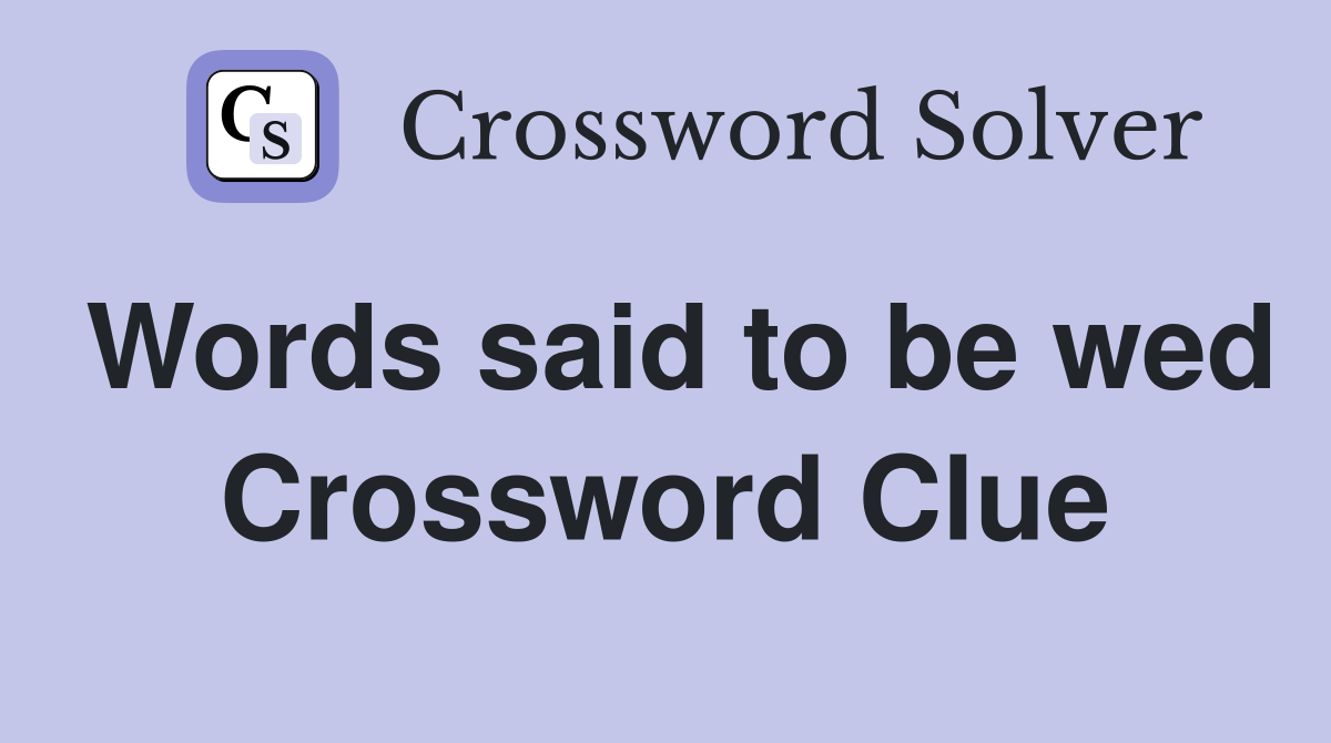 Words said to be wed Crossword Clue