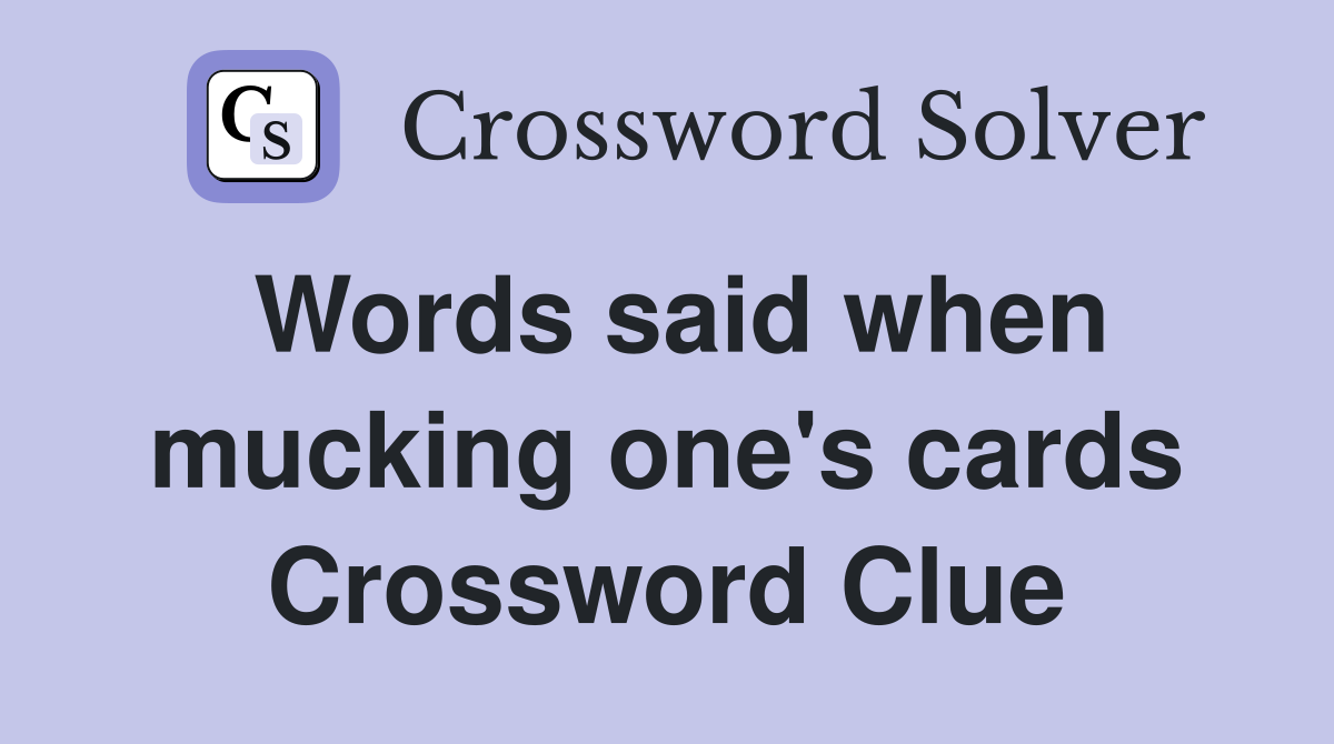 Words said when mucking one's cards Crossword Clue