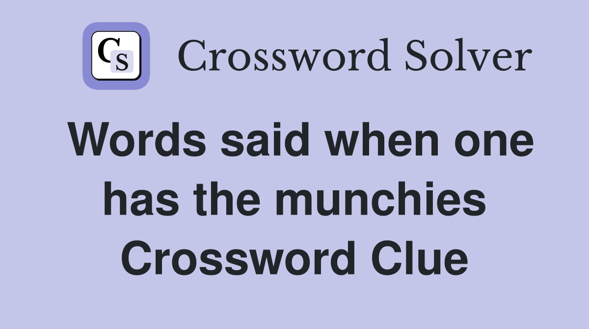 Words said when one has the munchies Crossword Clue