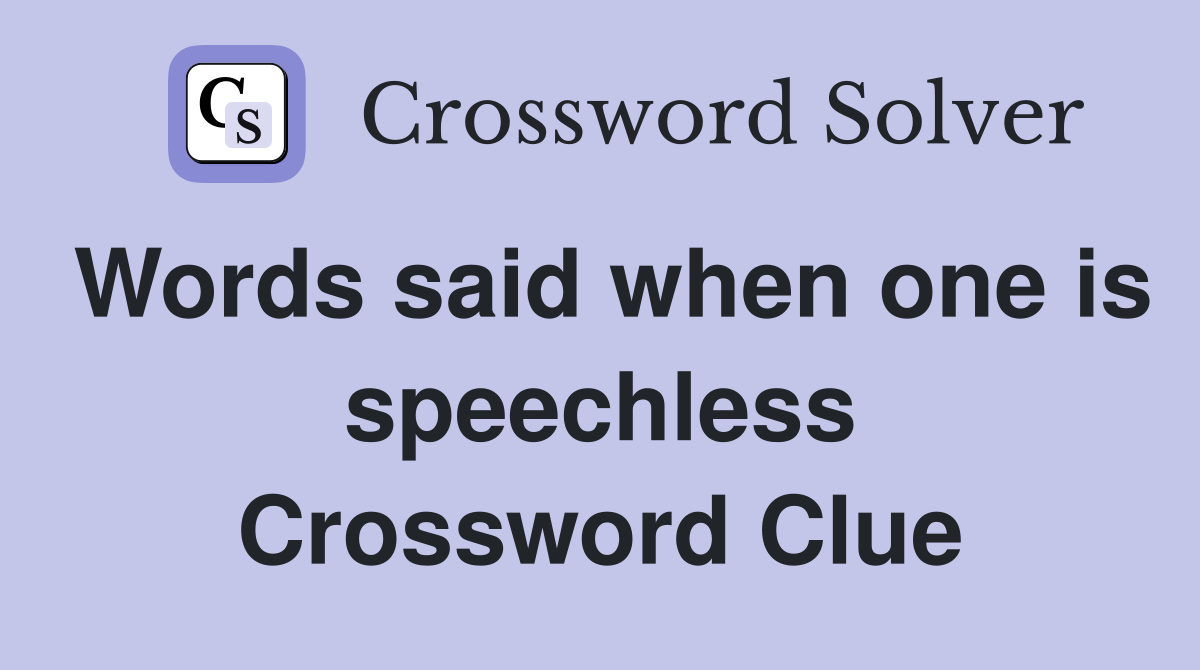 Words said when one is speechless Crossword Clue