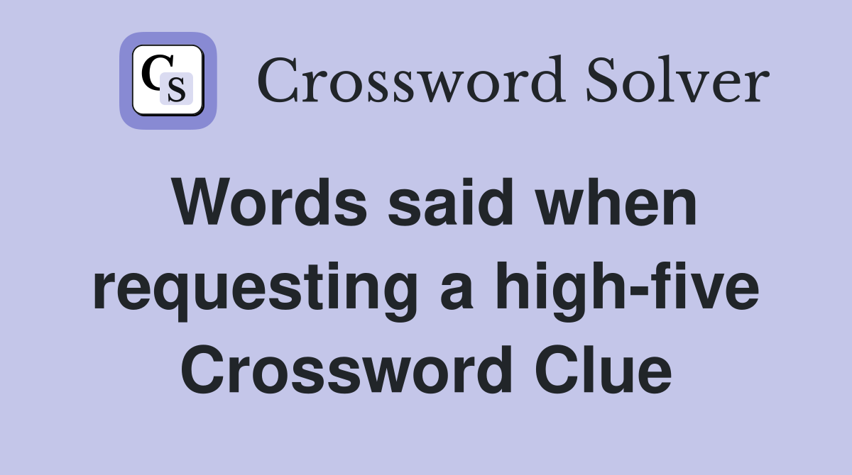 Words said when requesting a high-five Crossword Clue
