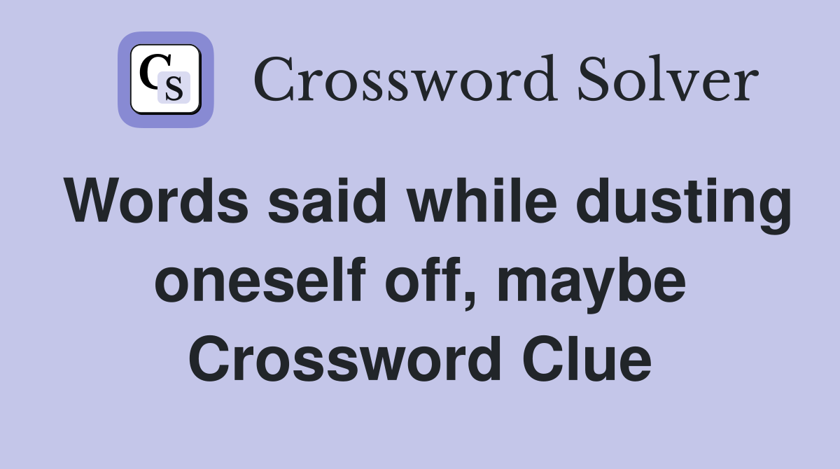 Words said while dusting oneself off, maybe Crossword Clue