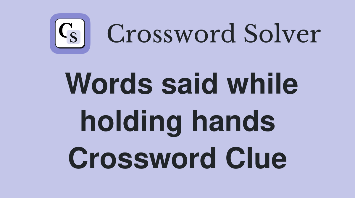 Words said while holding hands Crossword Clue
