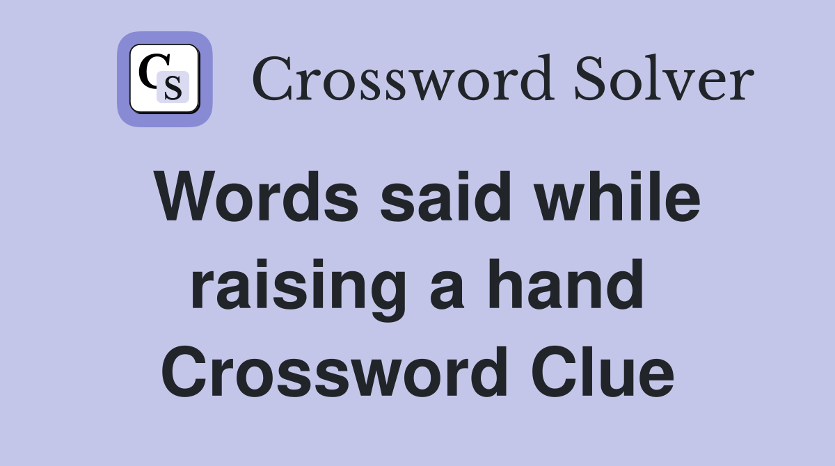 Words said while raising a hand Crossword Clue