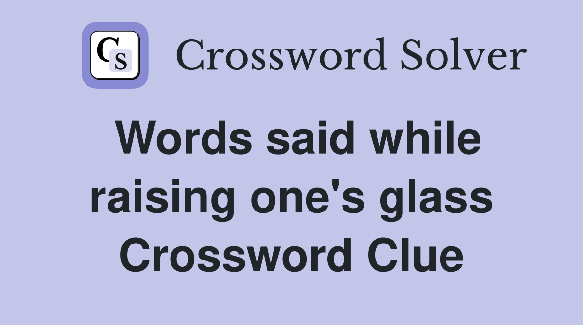 Words said while raising one's glass Crossword Clue