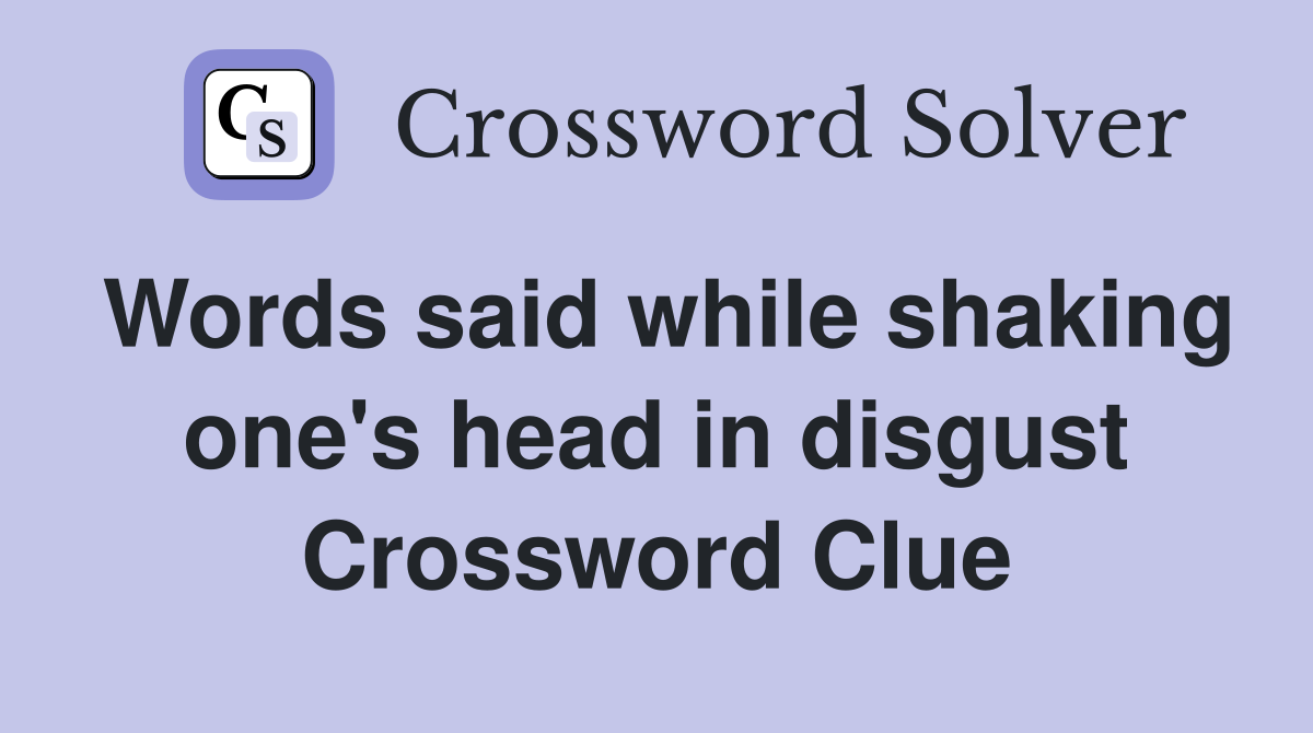 Words said while shaking one's head in disgust Crossword Clue