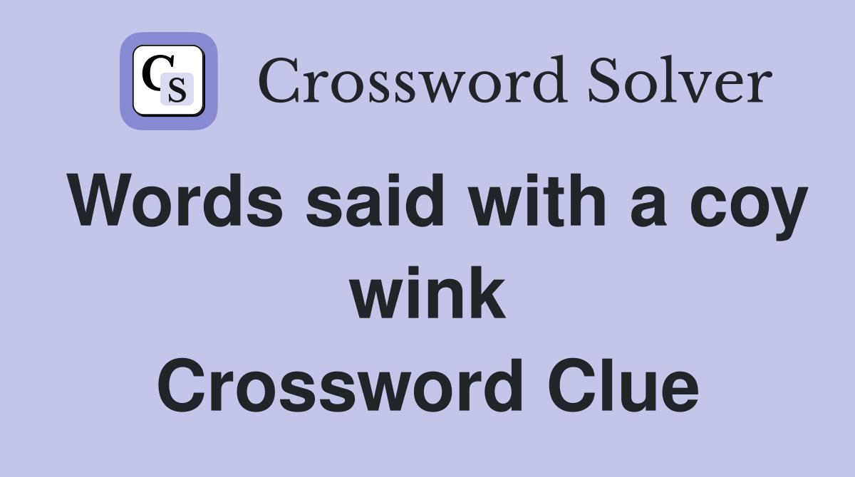 Words said with a coy wink Crossword Clue
