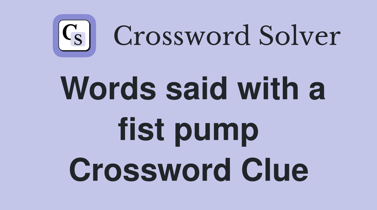Words said with a fist pump Crossword Clue