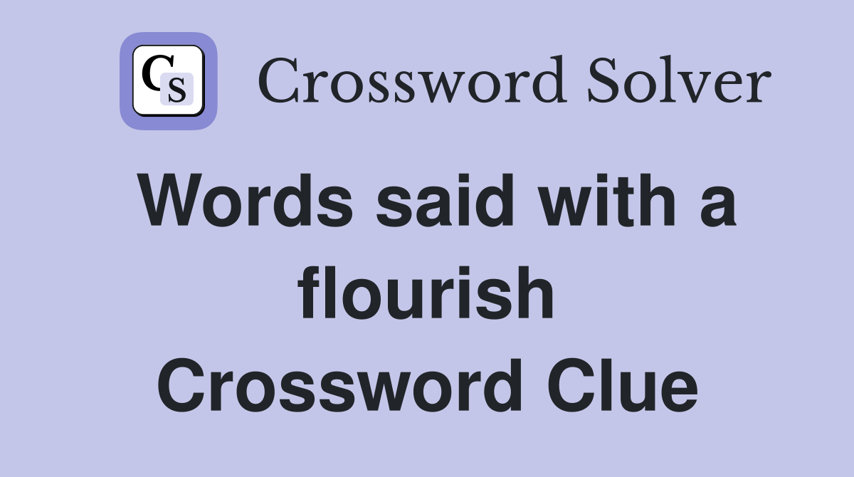 Words said with a flourish Crossword Clue