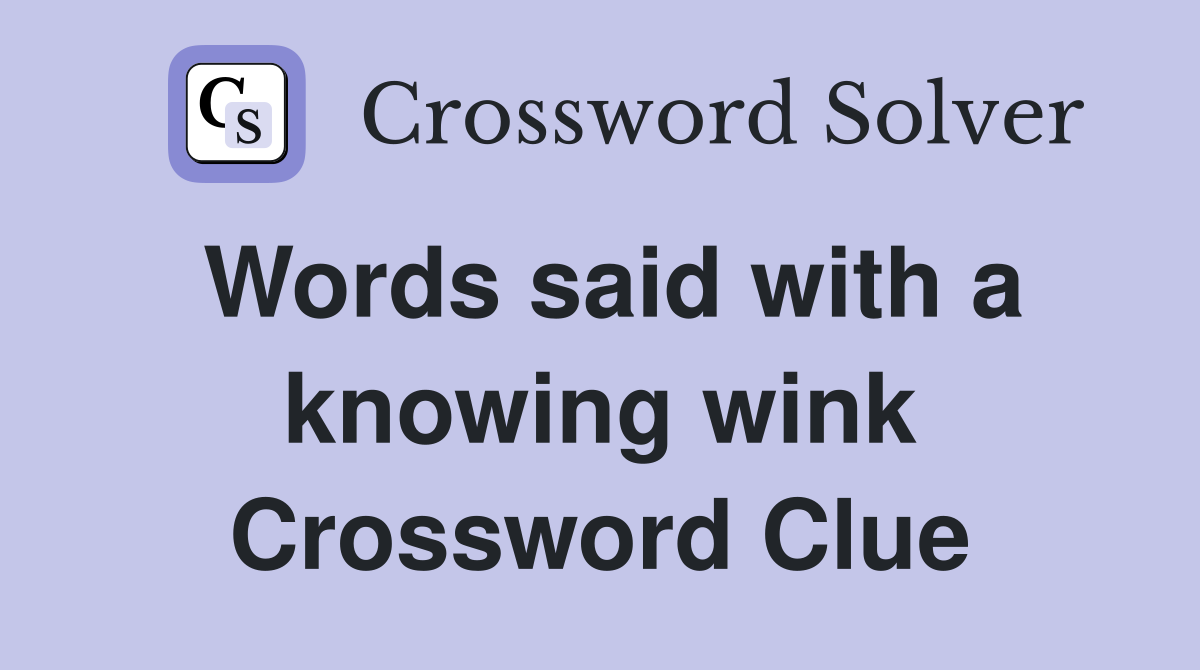 Words said with a knowing wink Crossword Clue