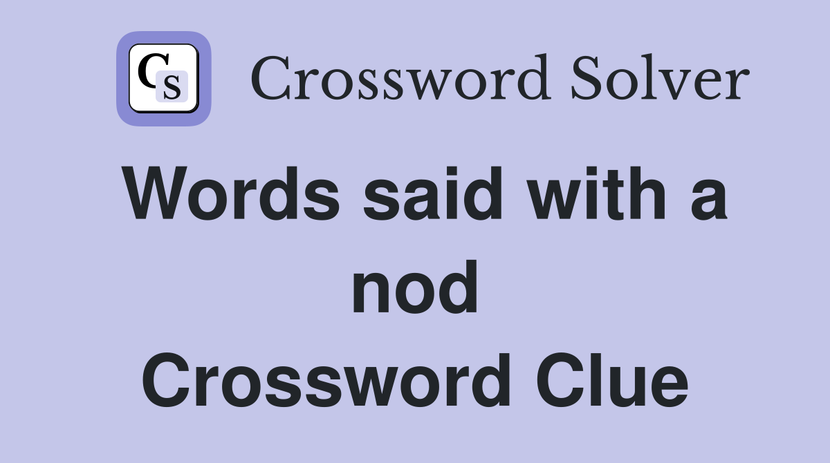 Words said with a nod Crossword Clue