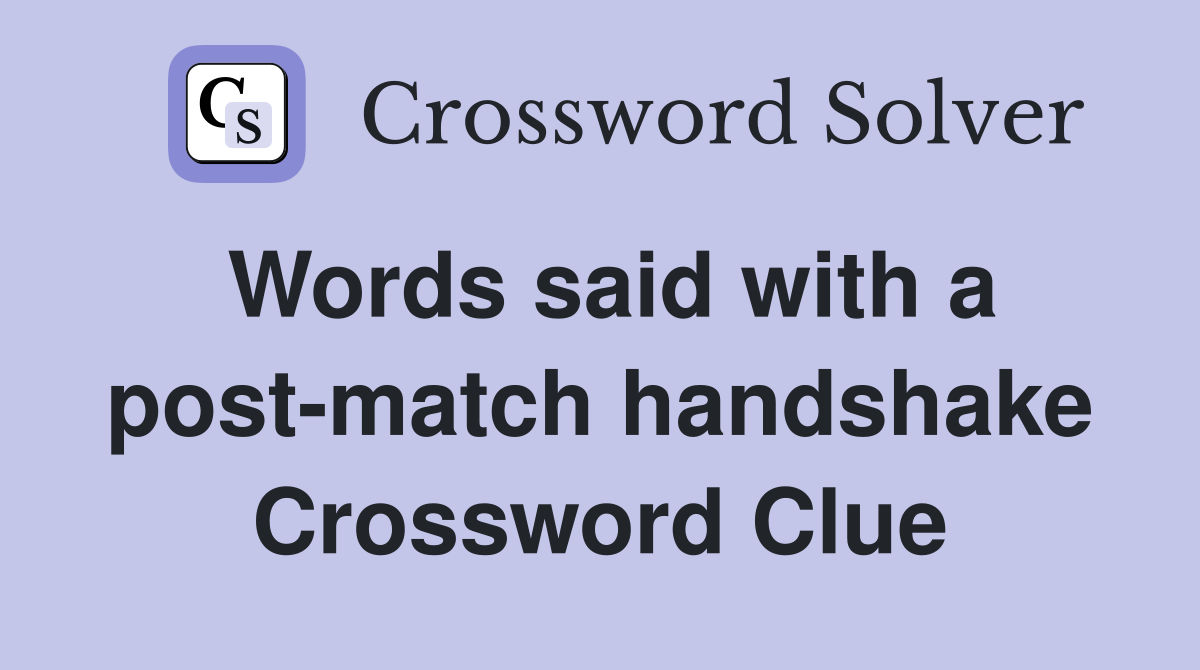 Words said with a post-match handshake Crossword Clue