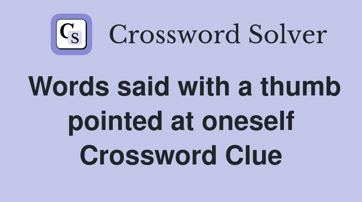 Words said with a thumb pointed at oneself Crossword Clue
