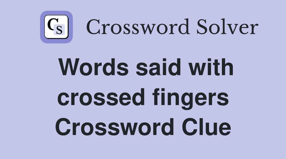 Words said with crossed fingers Crossword Clue