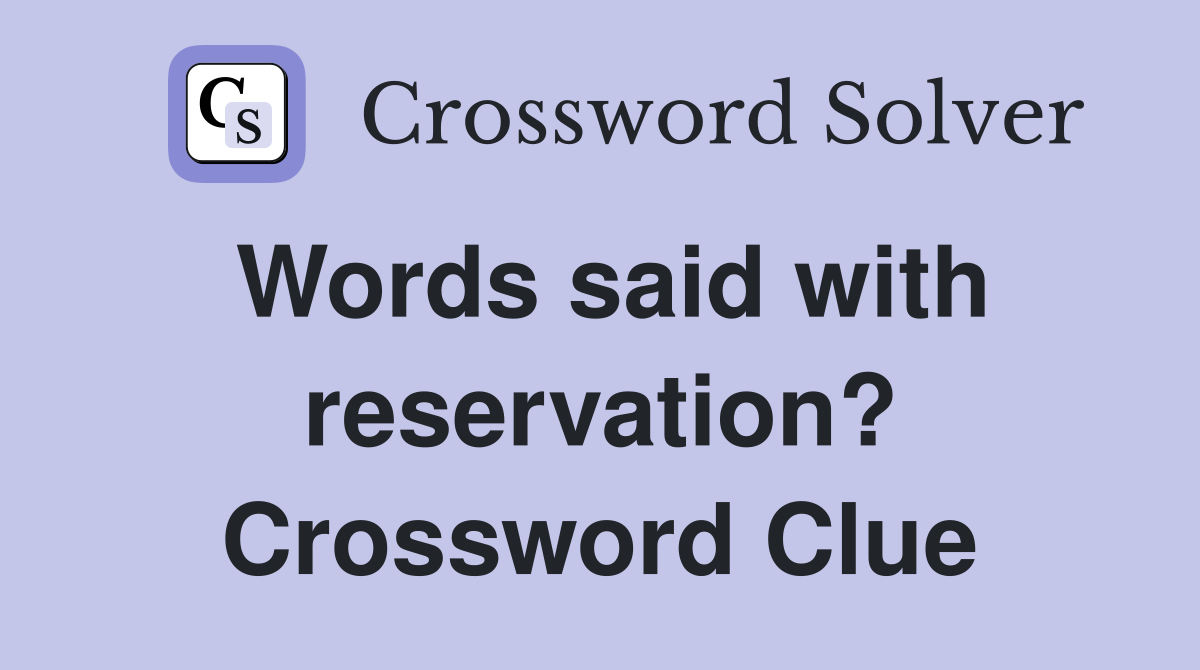 Words said with reservation? Crossword Clue