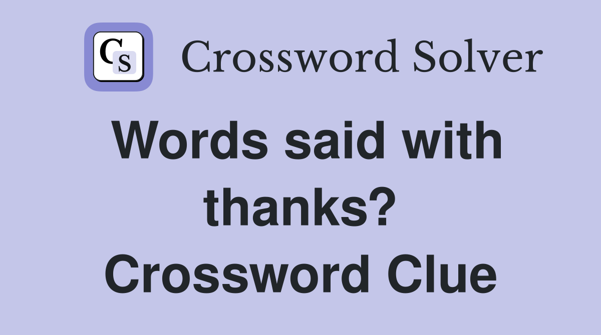 Words said with thanks? Crossword Clue