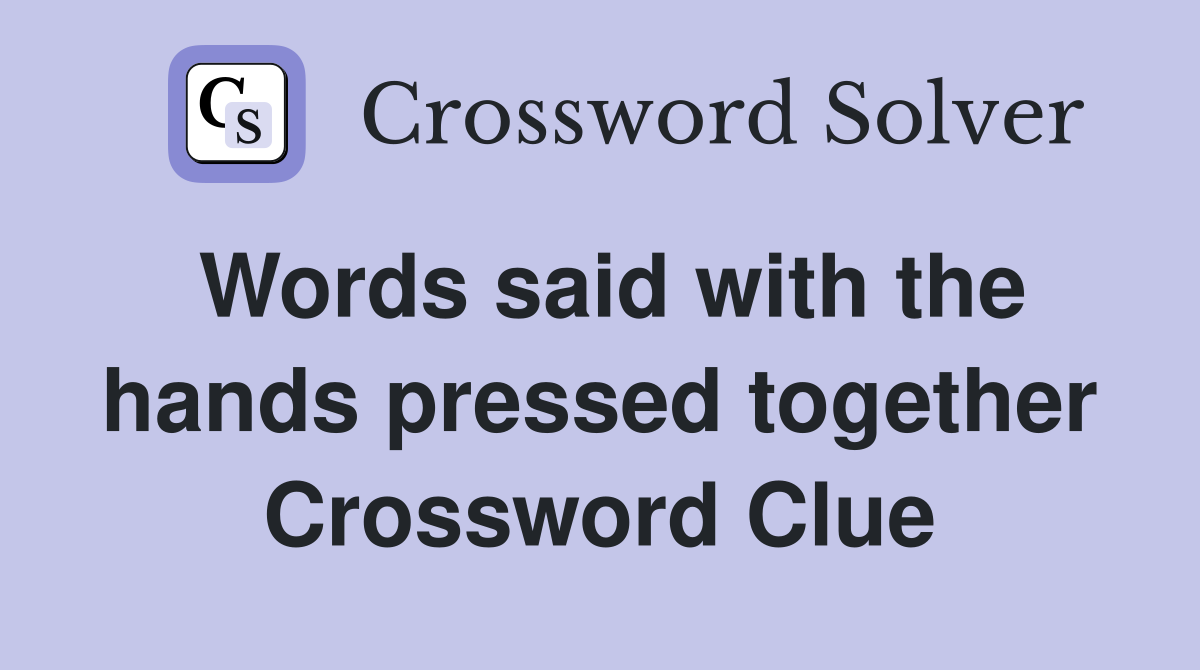 Words said with the hands pressed together Crossword Clue