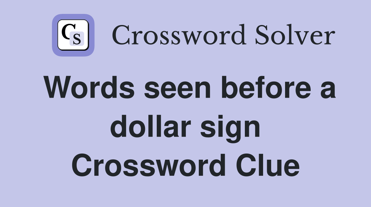 Words seen before a dollar sign Crossword Clue