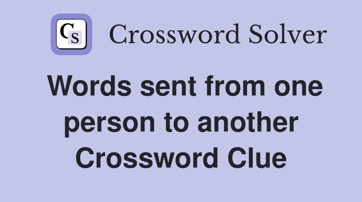 Words sent from one person to another Crossword Clue