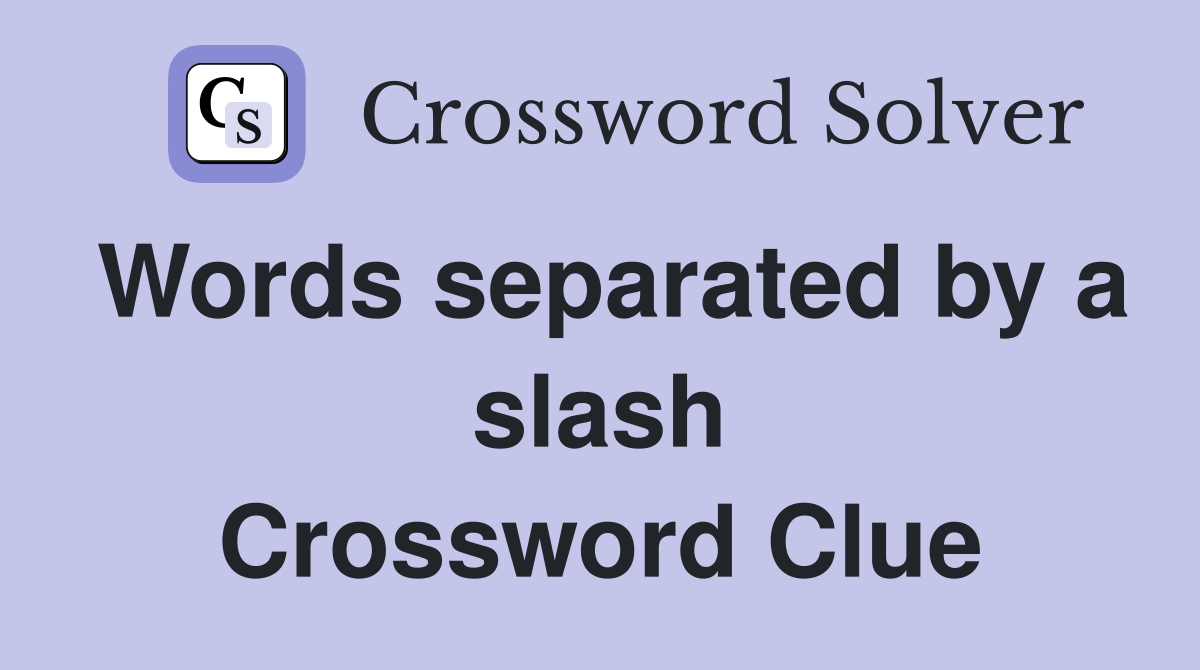 Words separated by a slash Crossword Clue