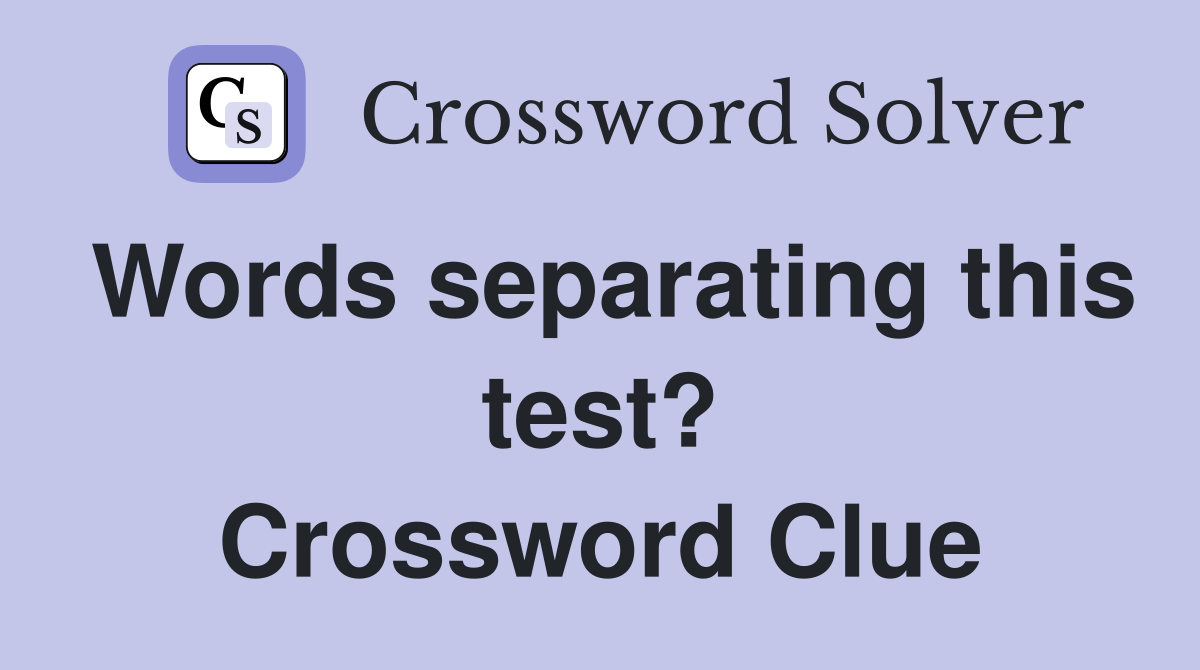 Words separating this test? Crossword Clue