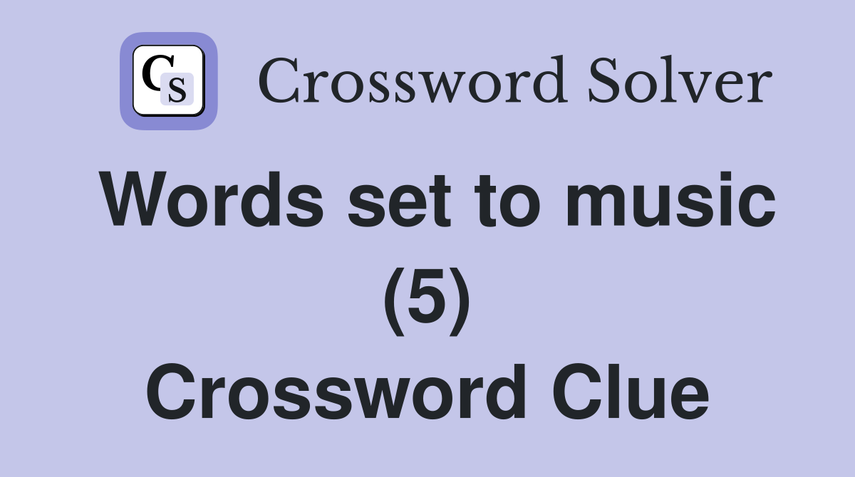 Words set to music (5) Crossword Clue