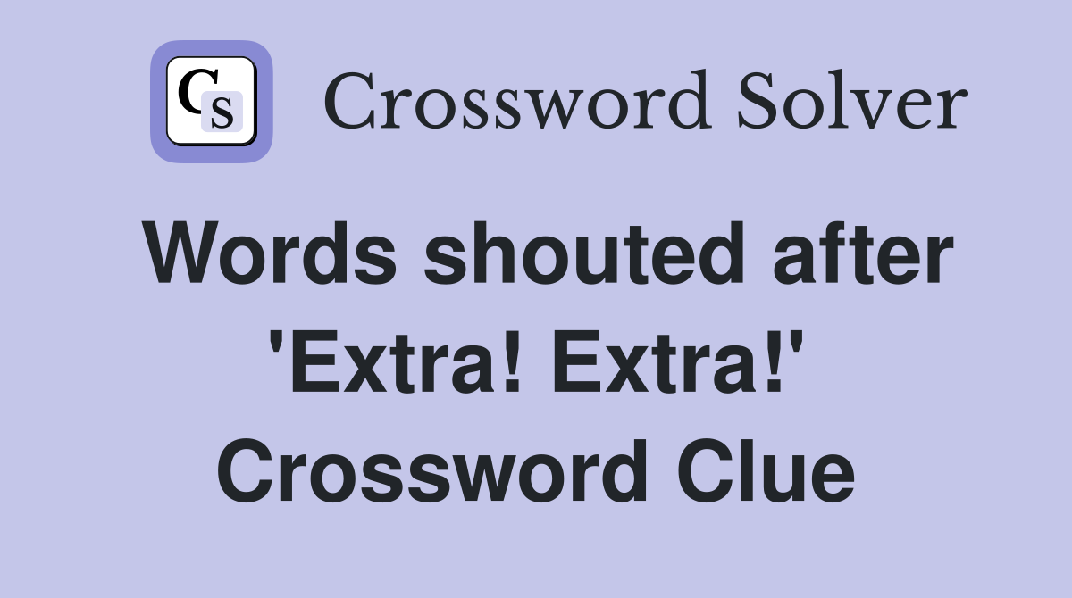 Words shouted after 'Extra! Extra!' Crossword Clue