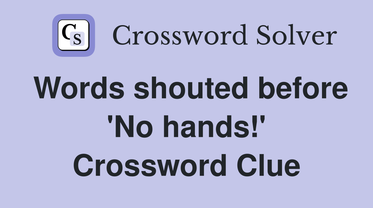 Words shouted before 'No hands!' Crossword Clue
