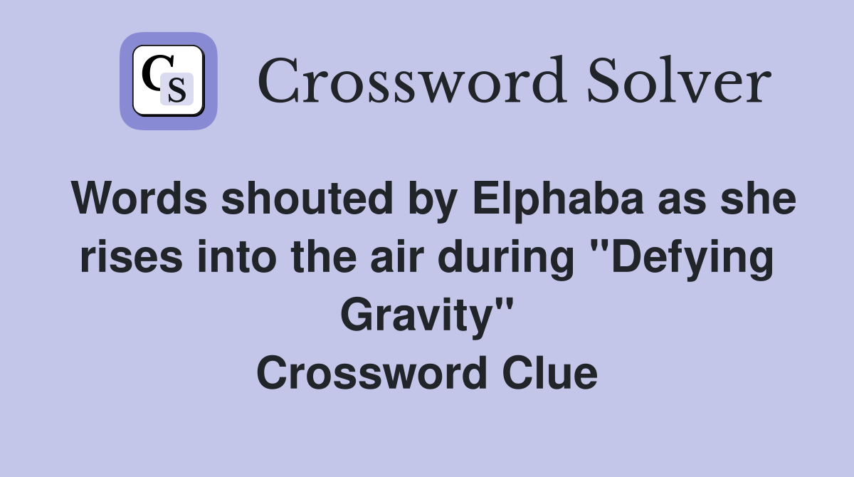 Words shouted by Elphaba as she rises into the air during "Defying Gravity" Crossword Clue
