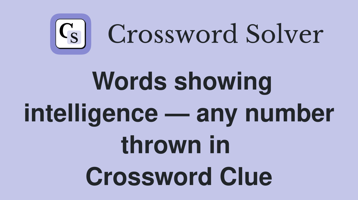 Words showing intelligence — any number thrown in  Crossword Clue