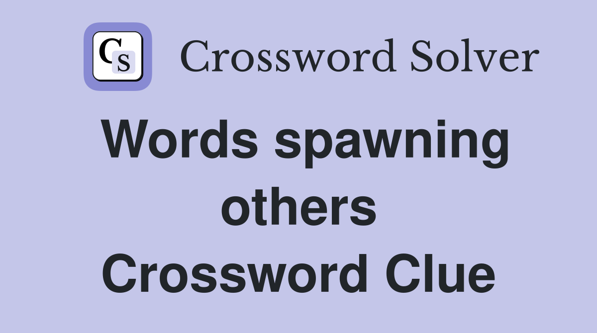 Words spawning others Crossword Clue