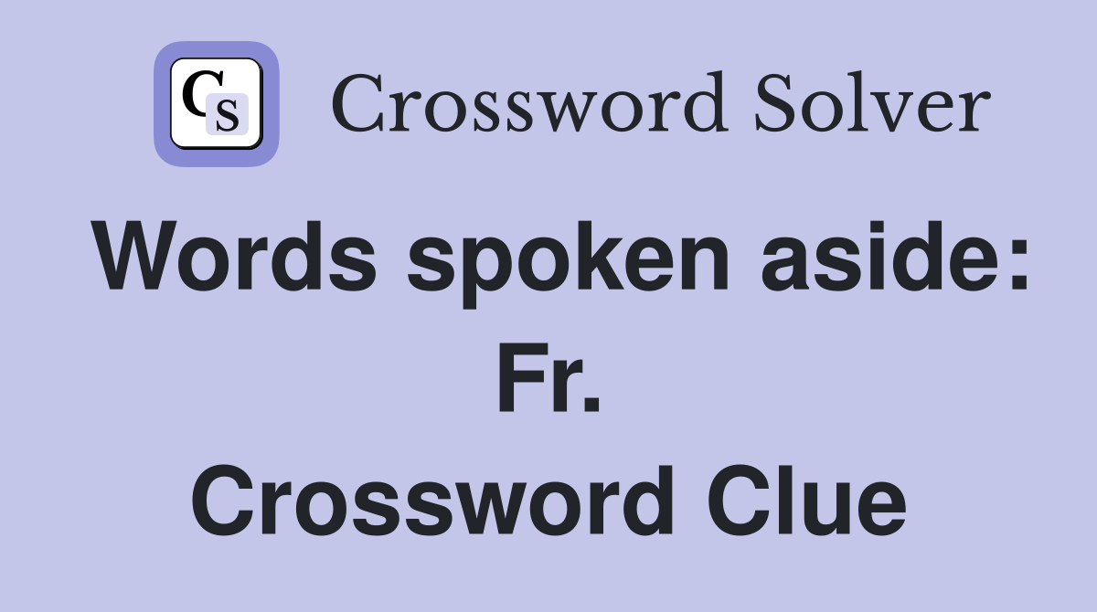 Words spoken aside: Fr. Crossword Clue