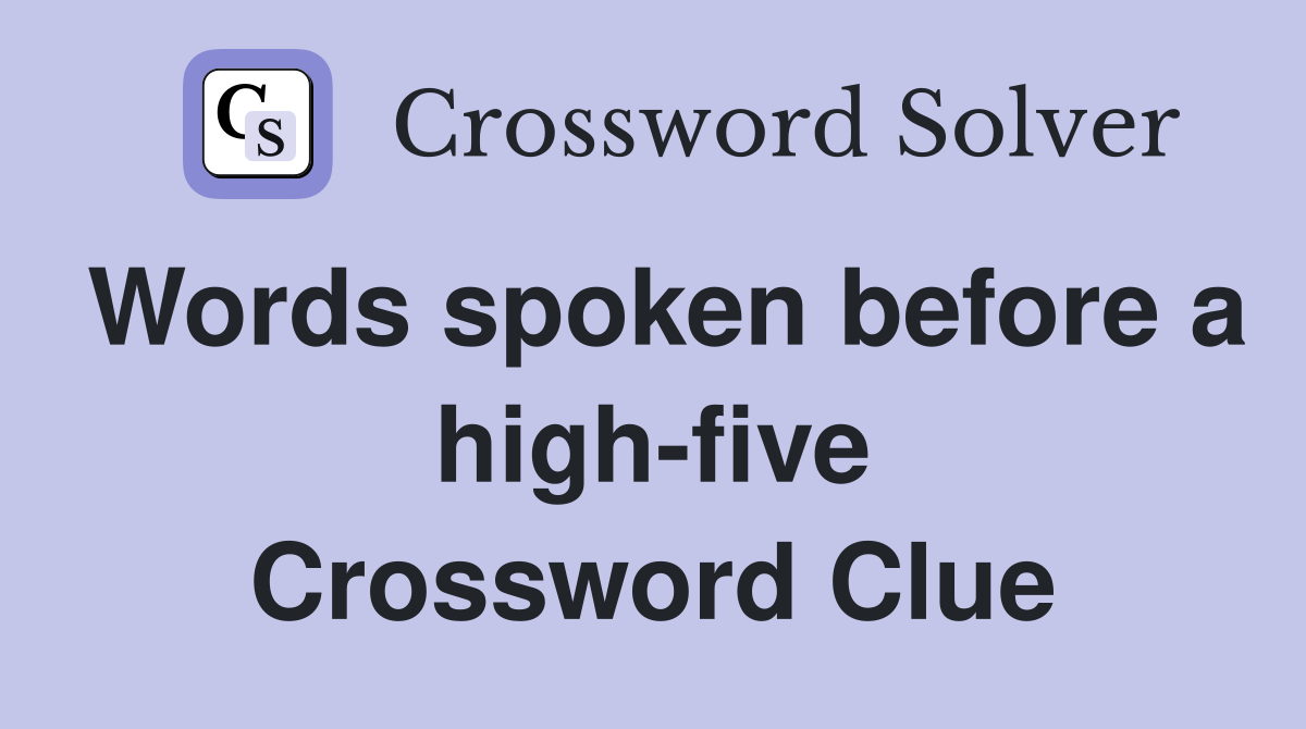 Words spoken before a high-five Crossword Clue