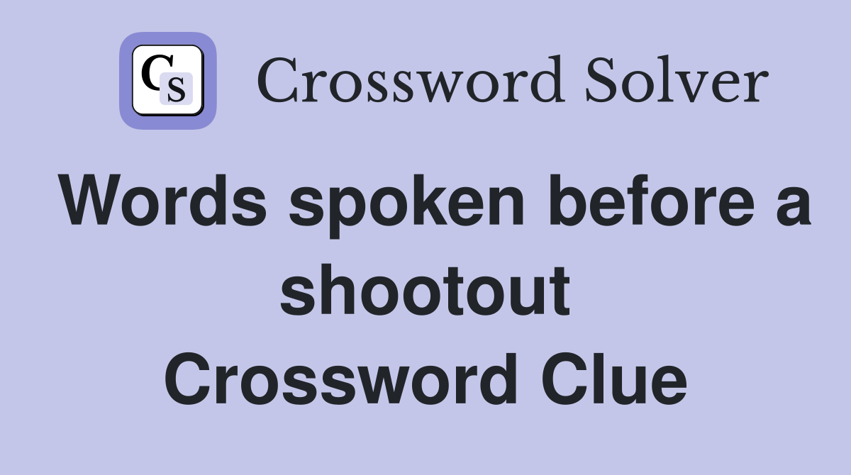 Words spoken before a shootout Crossword Clue