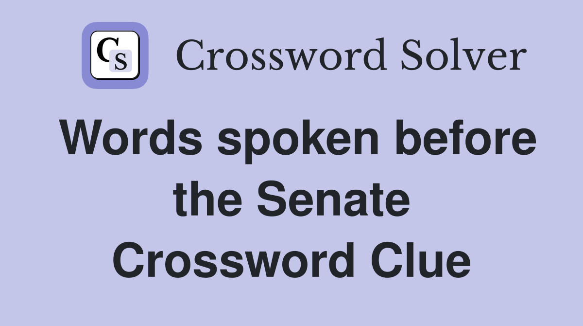 Words spoken before the Senate Crossword Clue