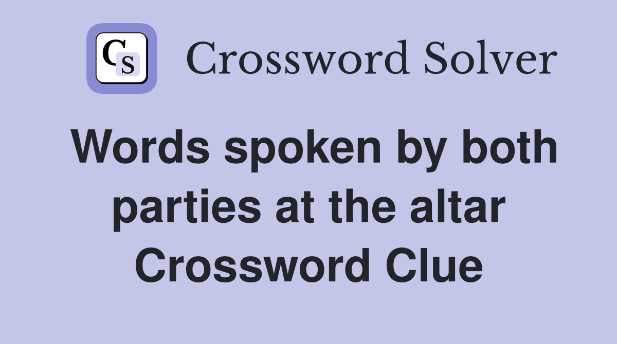 Words spoken by both parties at the altar Crossword Clue