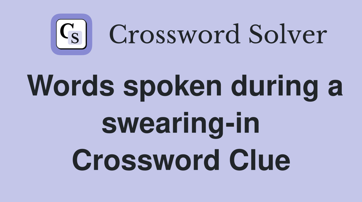 Words spoken during a swearing-in Crossword Clue