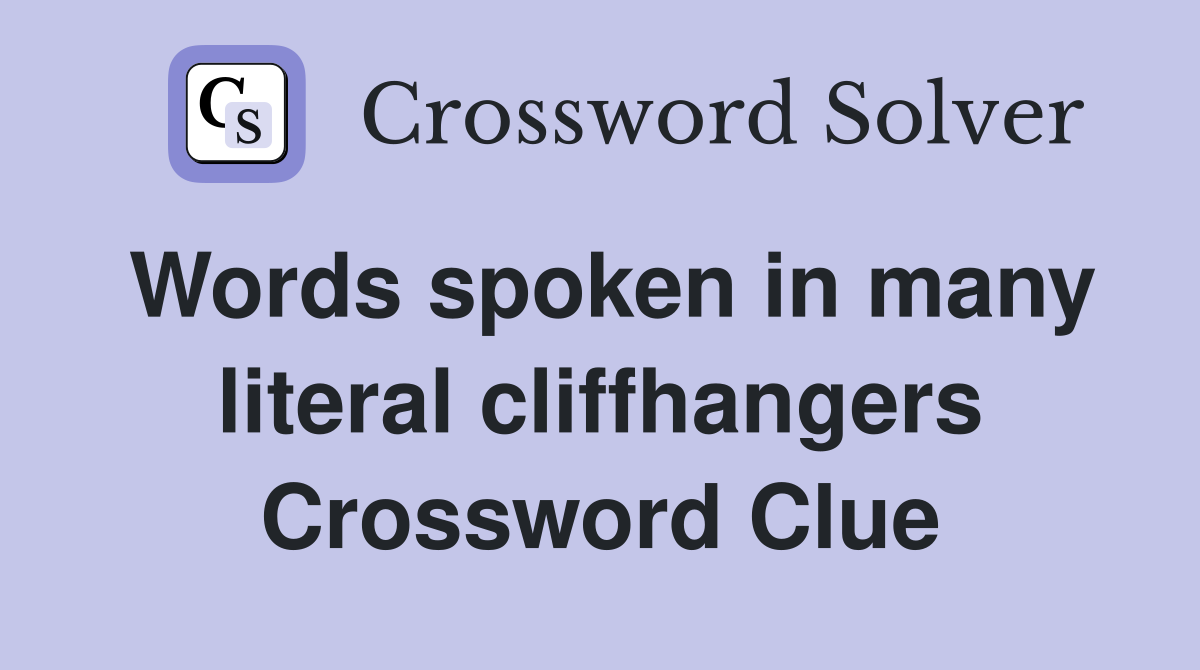 Words spoken in many literal cliffhangers Crossword Clue
