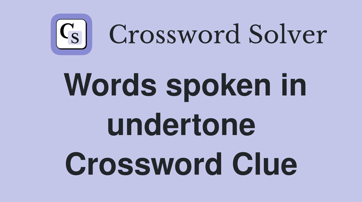 Words spoken in undertone Crossword Clue