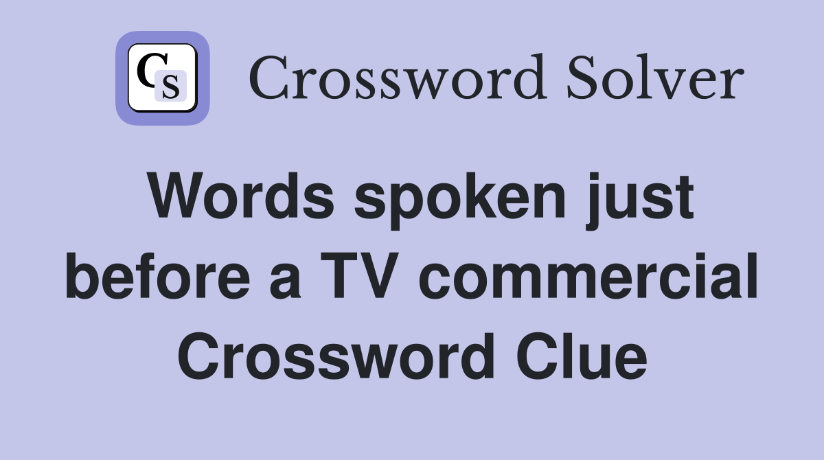 Words spoken just before a TV commercial Crossword Clue