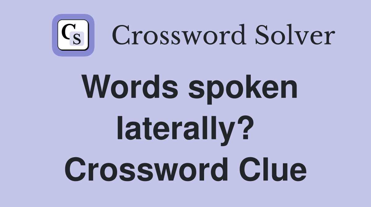 Words spoken laterally? Crossword Clue