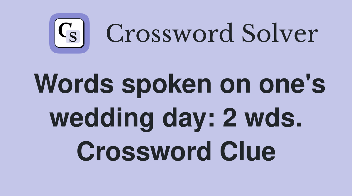Words spoken on one's wedding day: 2 wds. Crossword Clue