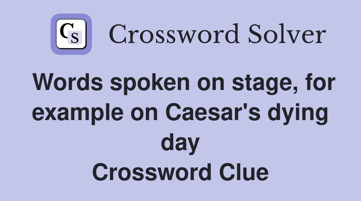 Words spoken on stage, for example on Caesar's dying day Crossword Clue