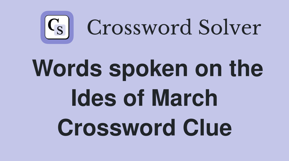 Words spoken on the Ides of March Crossword Clue